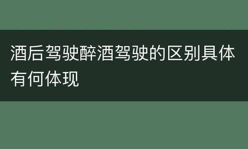 酒后驾驶醉酒驾驶的区别具体有何体现