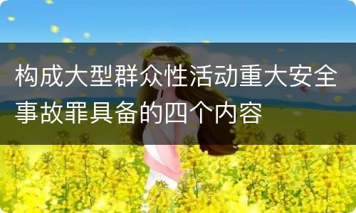 构成大型群众性活动重大安全事故罪具备的四个内容