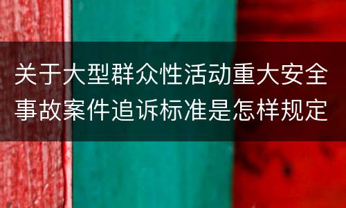 关于大型群众性活动重大安全事故案件追诉标准是怎样规定