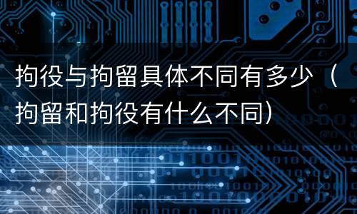 拘役与拘留具体不同有多少（拘留和拘役有什么不同）