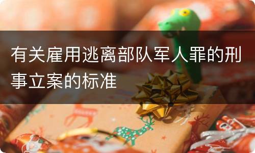 有关雇用逃离部队军人罪的刑事立案的标准