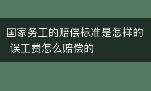 国家务工的赔偿标准是怎样的 误工费怎么赔偿的