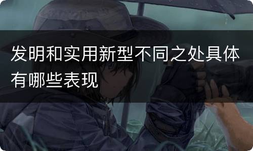 发明和实用新型不同之处具体有哪些表现