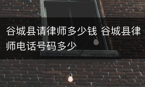 谷城县请律师多少钱 谷城县律师电话号码多少