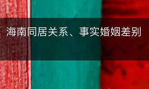 海南同居关系、事实婚姻差别