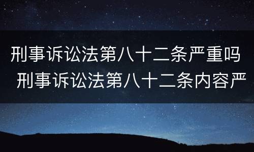刑事诉讼法第八十二条严重吗 刑事诉讼法第八十二条内容严重吗