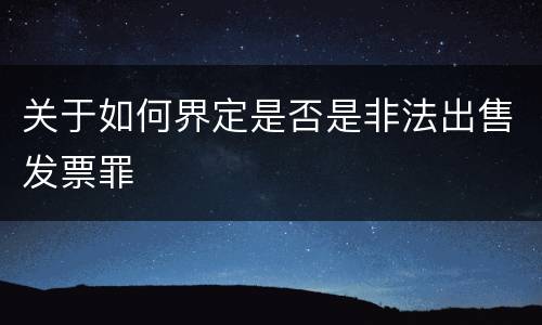 关于如何界定是否是非法出售发票罪