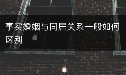事实婚姻与同居关系一般如何区别
