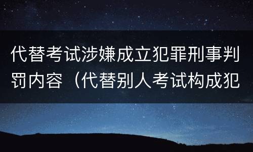 代替考试涉嫌成立犯罪刑事判罚内容（代替别人考试构成犯罪吗）