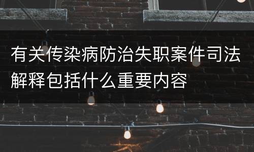 有关传染病防治失职案件司法解释包括什么重要内容