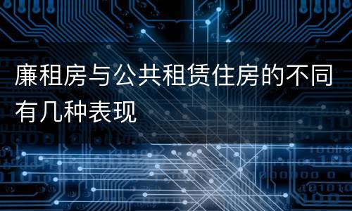 廉租房与公共租赁住房的不同有几种表现