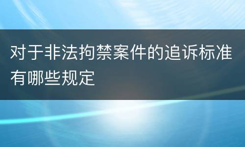 对于非法拘禁案件的追诉标准有哪些规定