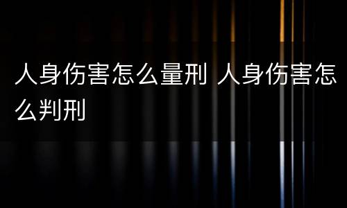 人身伤害怎么量刑 人身伤害怎么判刑