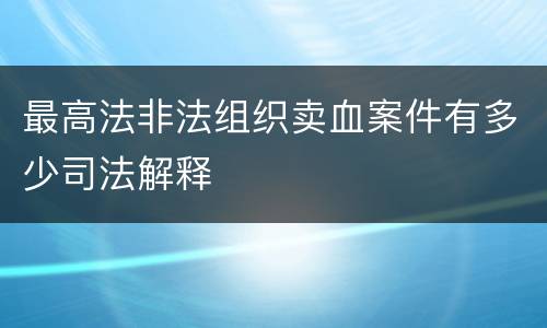 最高法非法组织卖血案件有多少司法解释
