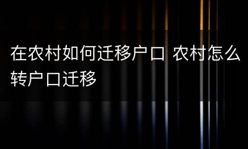 在农村如何迁移户口 农村怎么转户口迁移