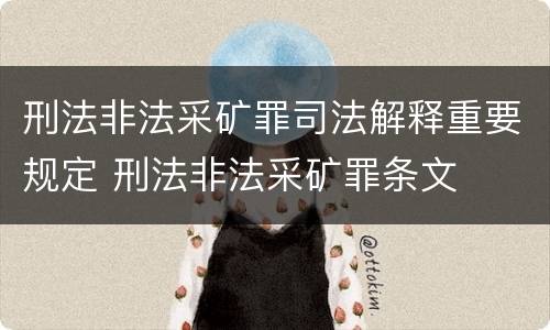 刑法非法采矿罪司法解释重要规定 刑法非法采矿罪条文