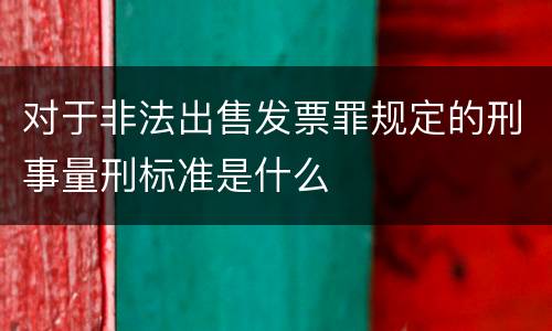 对于非法出售发票罪规定的刑事量刑标准是什么