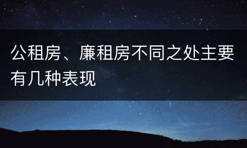 公租房、廉租房不同之处主要有几种表现