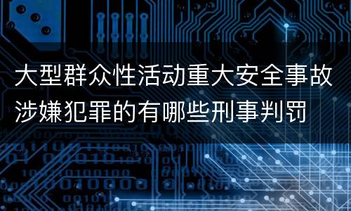 大型群众性活动重大安全事故涉嫌犯罪的有哪些刑事判罚