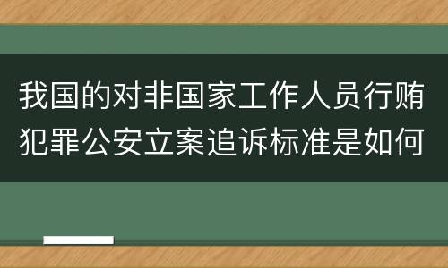我国的对非国家工作人员行贿犯罪公安立案追诉标准是如何规定