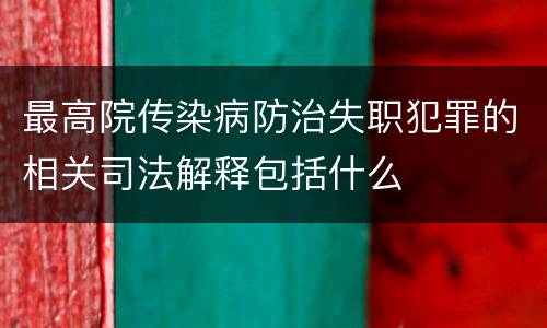 最高院传染病防治失职犯罪的相关司法解释包括什么