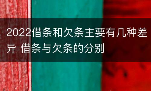 2022借条和欠条主要有几种差异 借条与欠条的分别