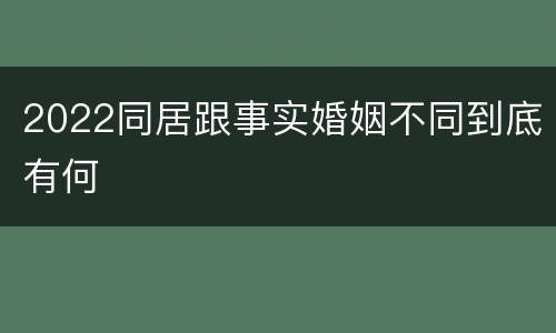 2022同居跟事实婚姻不同到底有何