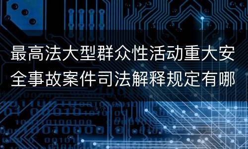 最高法大型群众性活动重大安全事故案件司法解释规定有哪些重要内容