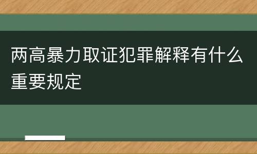 两高暴力取证犯罪解释有什么重要规定