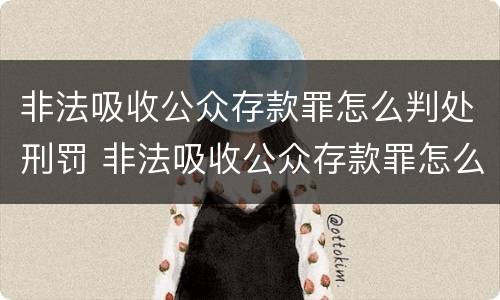 非法吸收公众存款罪怎么判处刑罚 非法吸收公众存款罪怎么判处刑罚标准