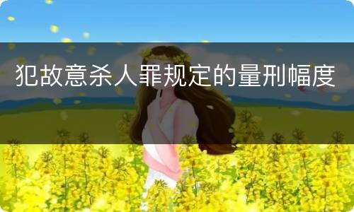 犯故意杀人罪规定的量刑幅度