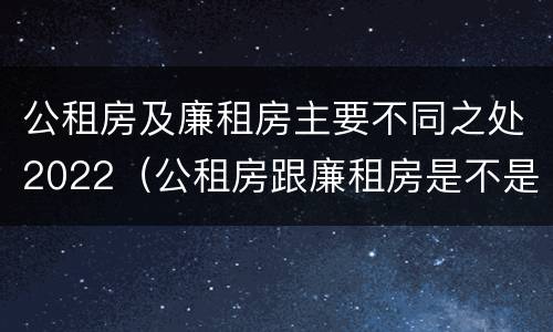 公租房及廉租房主要不同之处2022（公租房跟廉租房是不是合并了）