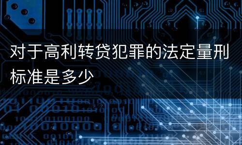 对于高利转贷犯罪的法定量刑标准是多少