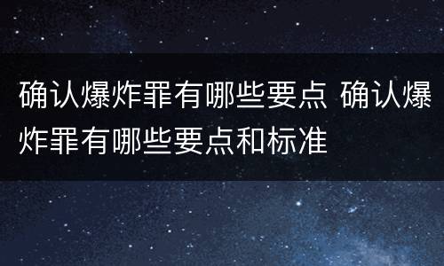 确认爆炸罪有哪些要点 确认爆炸罪有哪些要点和标准