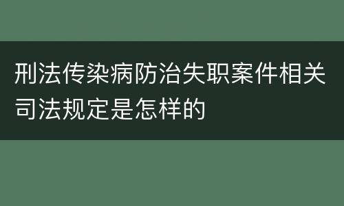 刑法传染病防治失职案件相关司法规定是怎样的