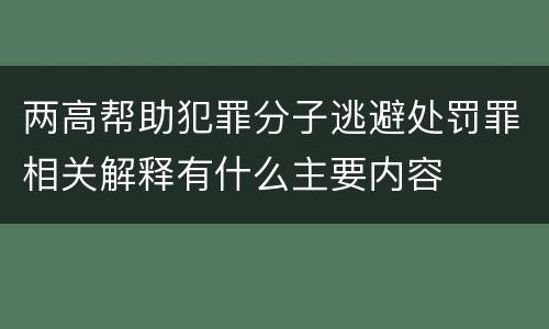 两高帮助犯罪分子逃避处罚罪相关解释有什么主要内容