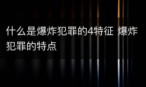 什么是爆炸犯罪的4特征 爆炸犯罪的特点