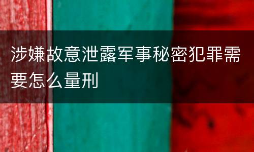 涉嫌故意泄露军事秘密犯罪需要怎么量刑
