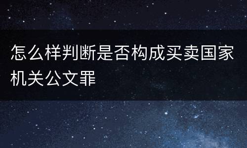 怎么样判断是否构成买卖国家机关公文罪