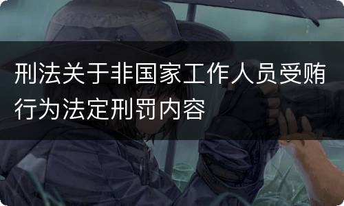 刑法关于非国家工作人员受贿行为法定刑罚内容