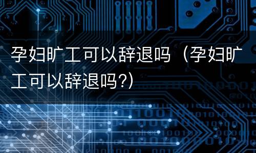 孕妇旷工可以辞退吗（孕妇旷工可以辞退吗?）
