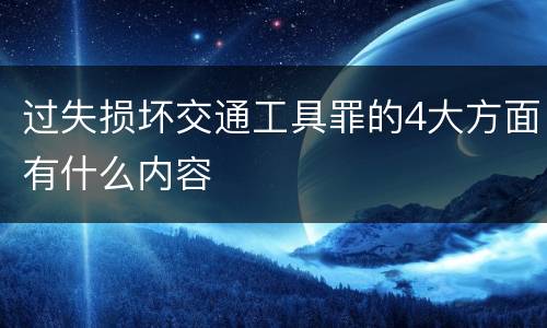 过失损坏交通工具罪的4大方面有什么内容