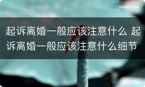起诉离婚一般应该注意什么 起诉离婚一般应该注意什么细节