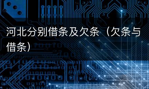 河北分别借条及欠条（欠条与借条）
