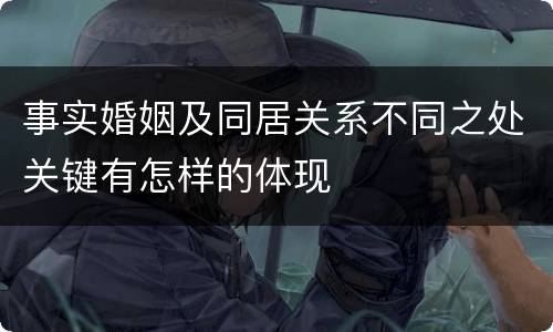 事实婚姻及同居关系不同之处关键有怎样的体现