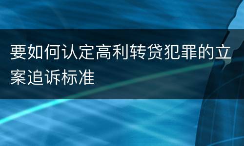 要如何认定高利转贷犯罪的立案追诉标准