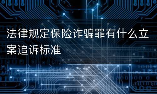法律规定保险诈骗罪有什么立案追诉标准