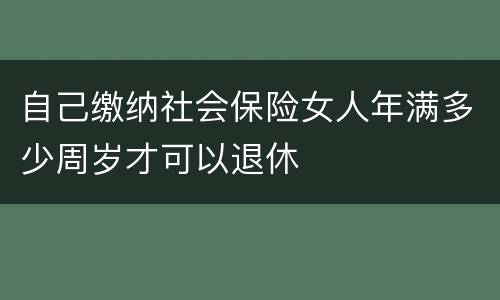 自己缴纳社会保险女人年满多少周岁才可以退休