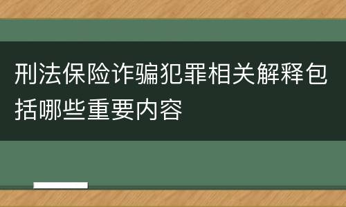 刑法保险诈骗犯罪相关解释包括哪些重要内容
