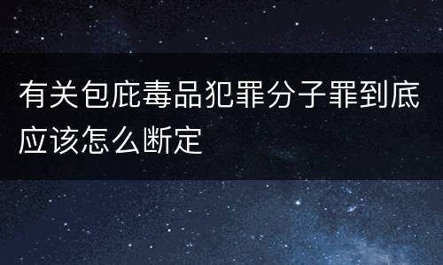 有关包庇毒品犯罪分子罪到底应该怎么断定